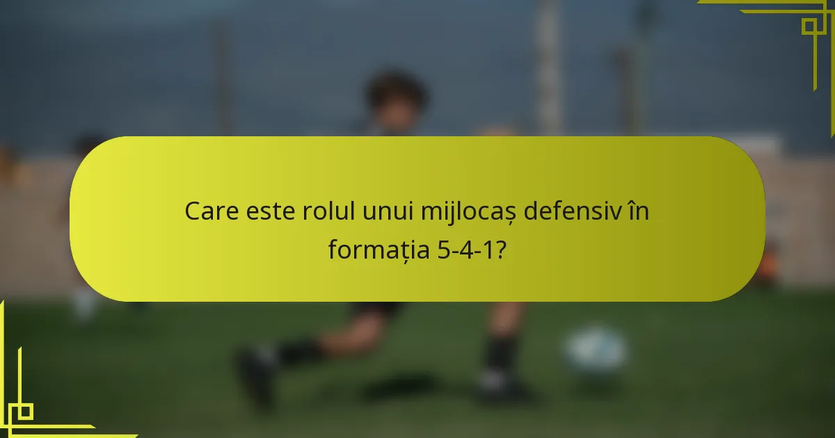 Care este rolul unui mijlocaș defensiv în formația 5-4-1?