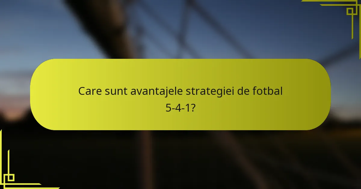 Care sunt avantajele strategiei de fotbal 5-4-1?