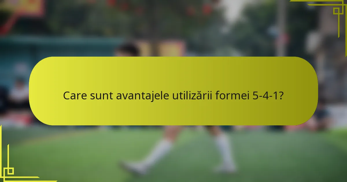 Care sunt avantajele utilizării formei 5-4-1?