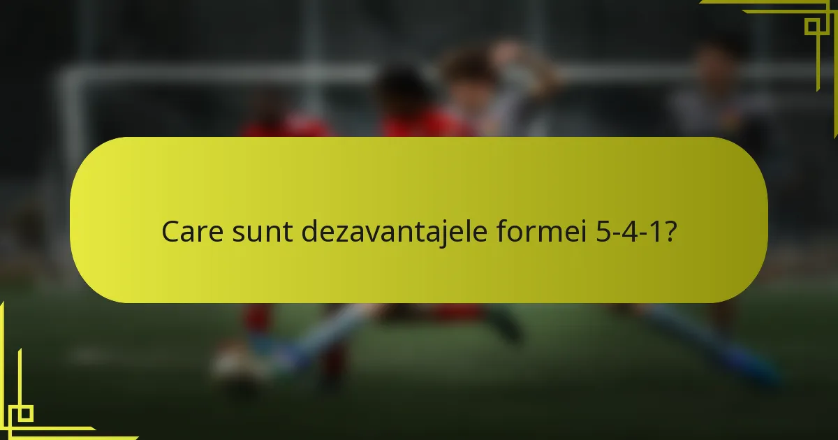 Care sunt dezavantajele formei 5-4-1?