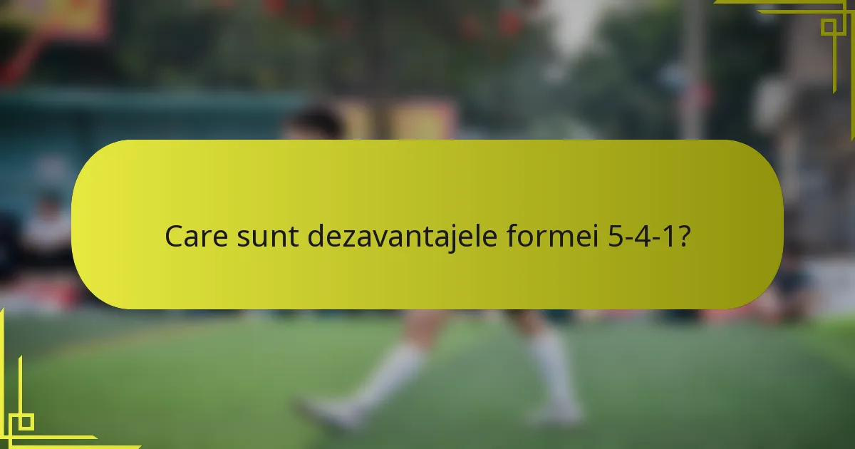 Care sunt dezavantajele formei 5-4-1?