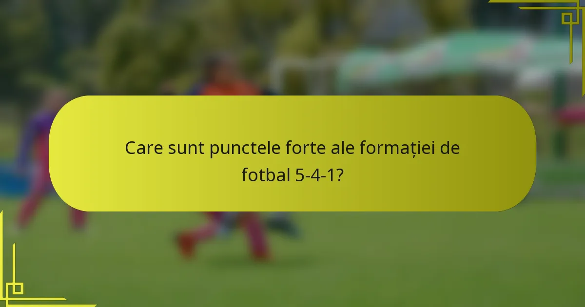 Care sunt punctele forte ale formației de fotbal 5-4-1?
