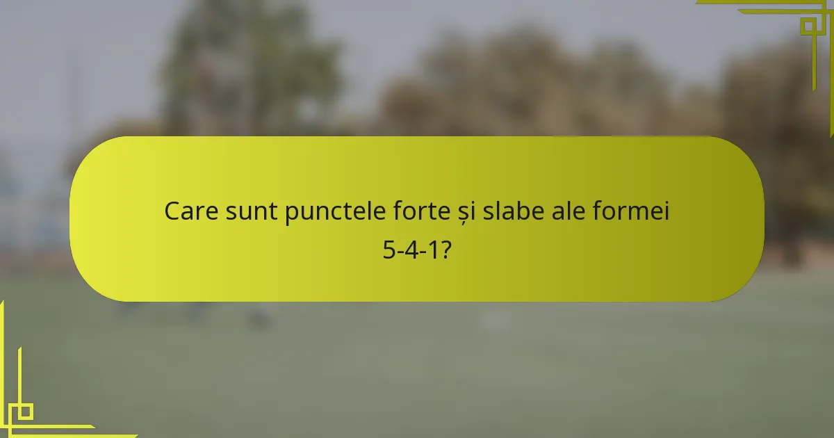 Care sunt punctele forte și slabe ale formei 5-4-1?