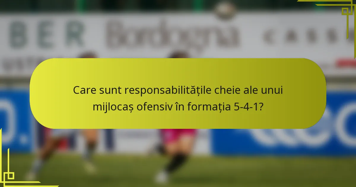 Care sunt responsabilitățile cheie ale unui mijlocaș ofensiv în formația 5-4-1?