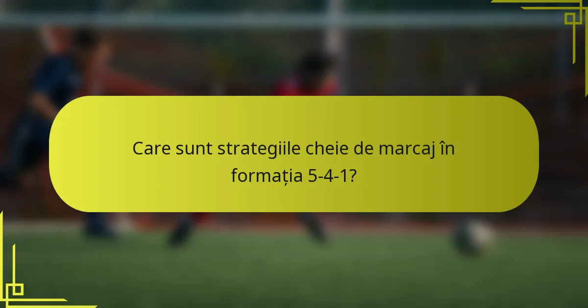 Care sunt strategiile cheie de marcaj în formația 5-4-1?