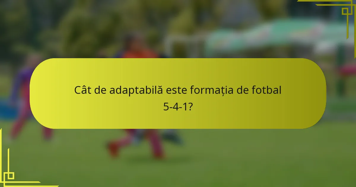 Cât de adaptabilă este formația de fotbal 5-4-1?
