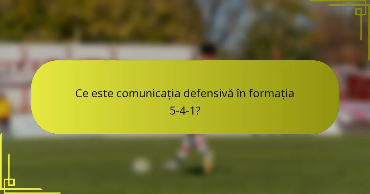 Ce este comunicația defensivă în formația 5-4-1?