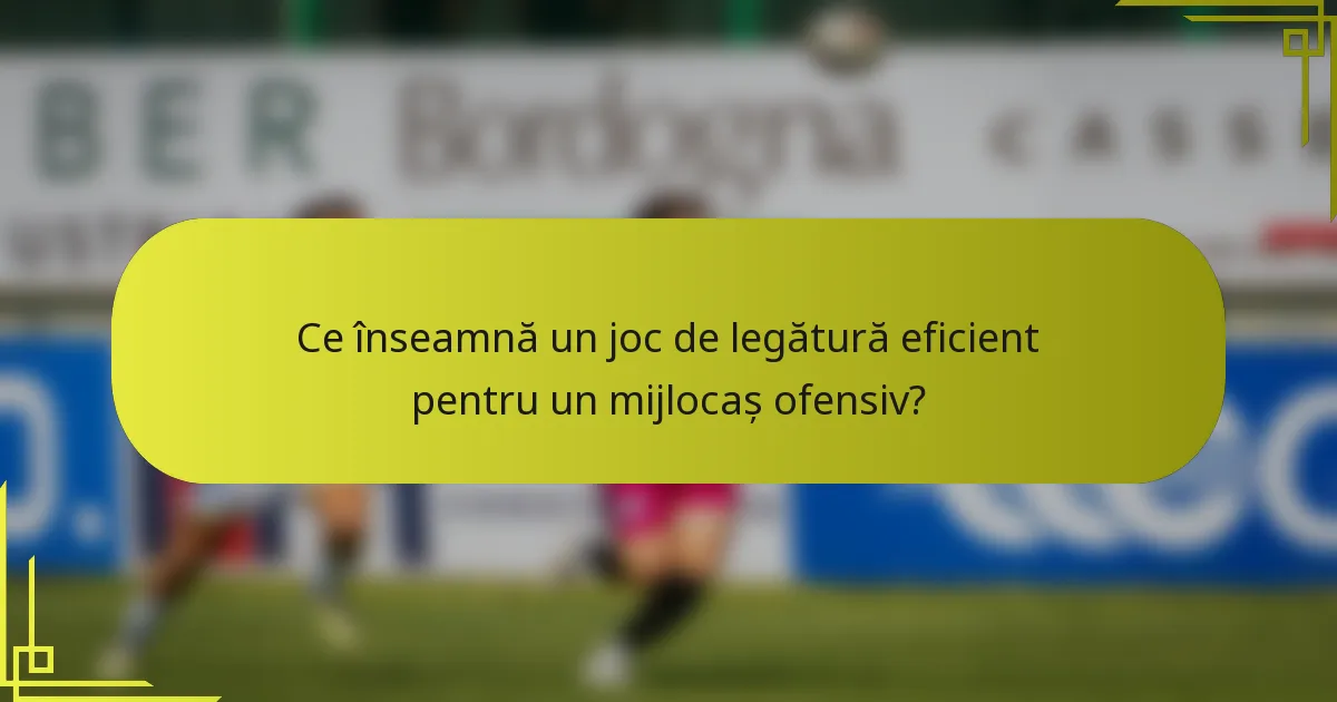 Ce înseamnă un joc de legătură eficient pentru un mijlocaș ofensiv?