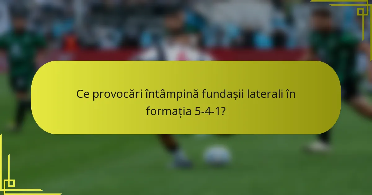 Ce provocări întâmpină fundașii laterali în formația 5-4-1?