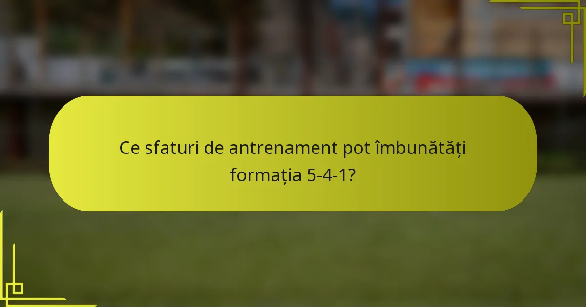 Ce sfaturi de antrenament pot îmbunătăți formația 5-4-1?