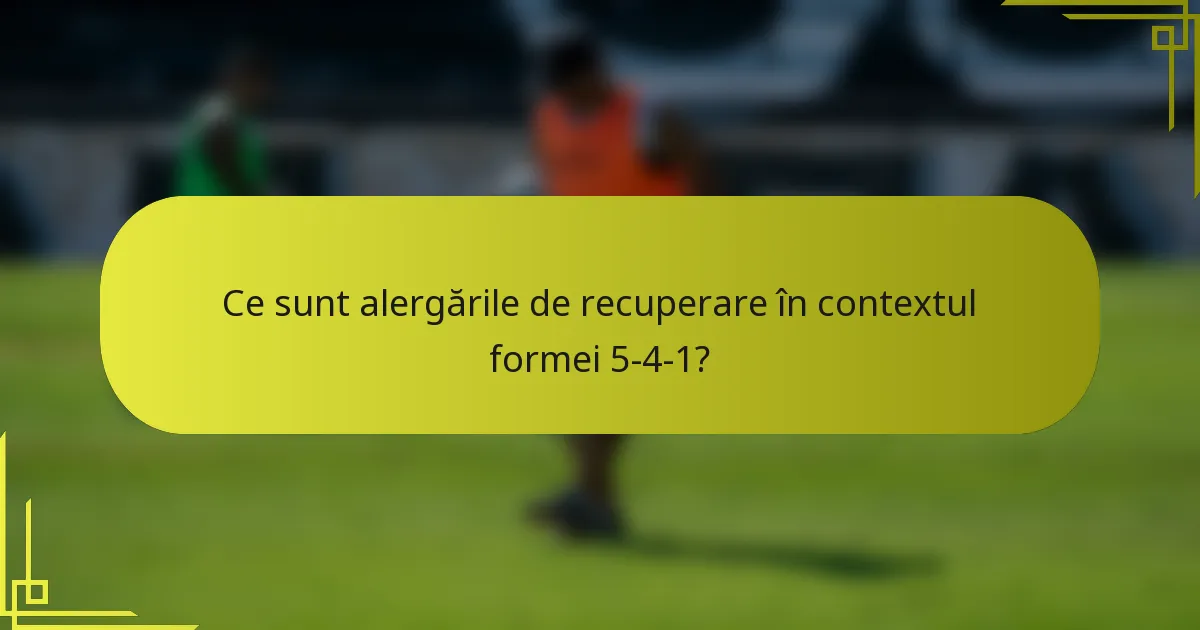 Ce sunt alergările de recuperare în contextul formei 5-4-1?