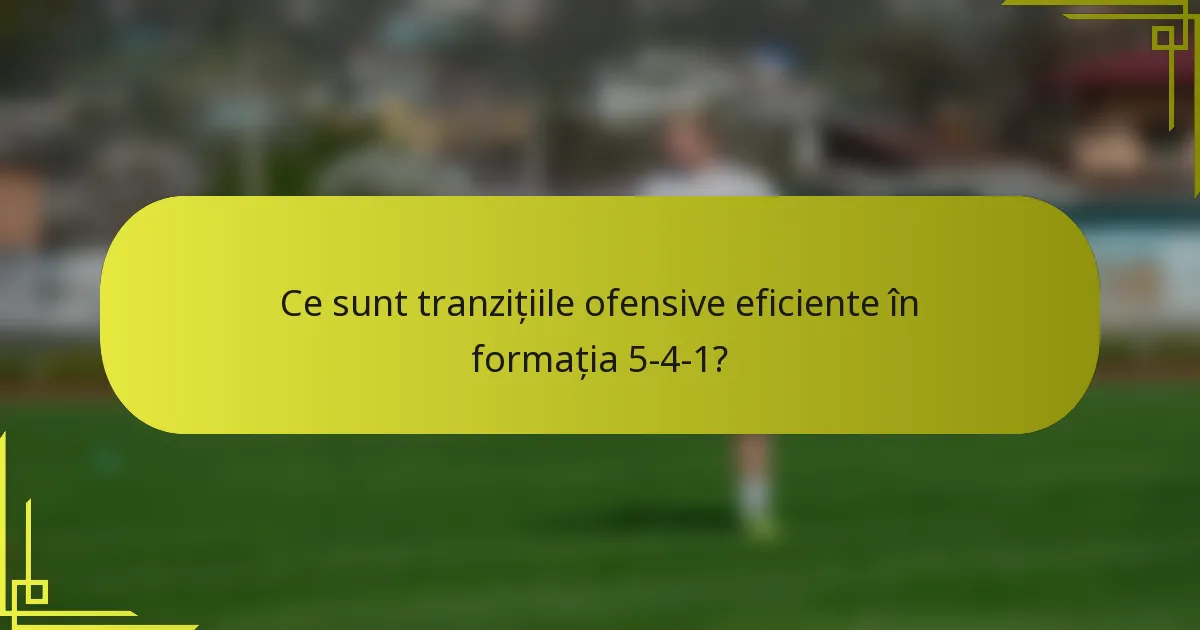 Ce sunt tranzițiile ofensive eficiente în formația 5-4-1?