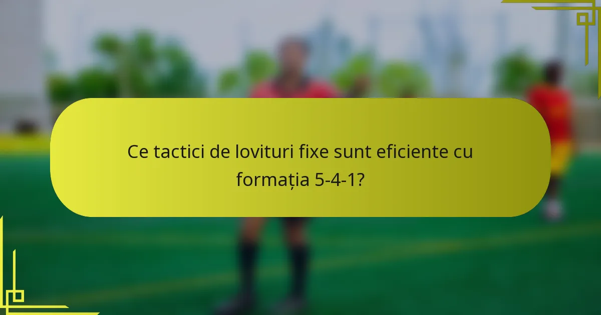 Ce tactici de lovituri fixe sunt eficiente cu formația 5-4-1?