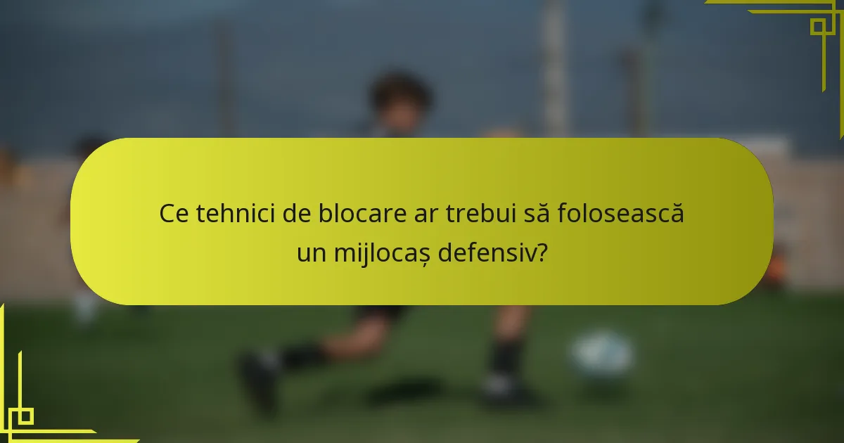 Ce tehnici de blocare ar trebui să folosească un mijlocaș defensiv?