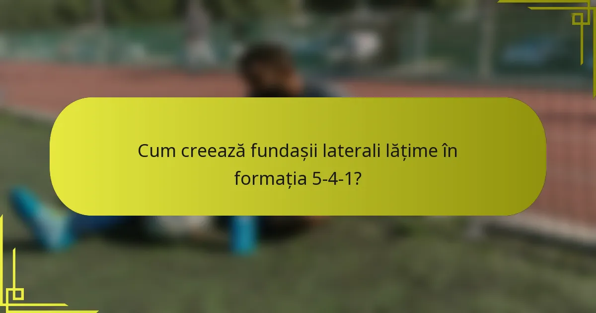 Cum creează fundașii laterali lățime în formația 5-4-1?