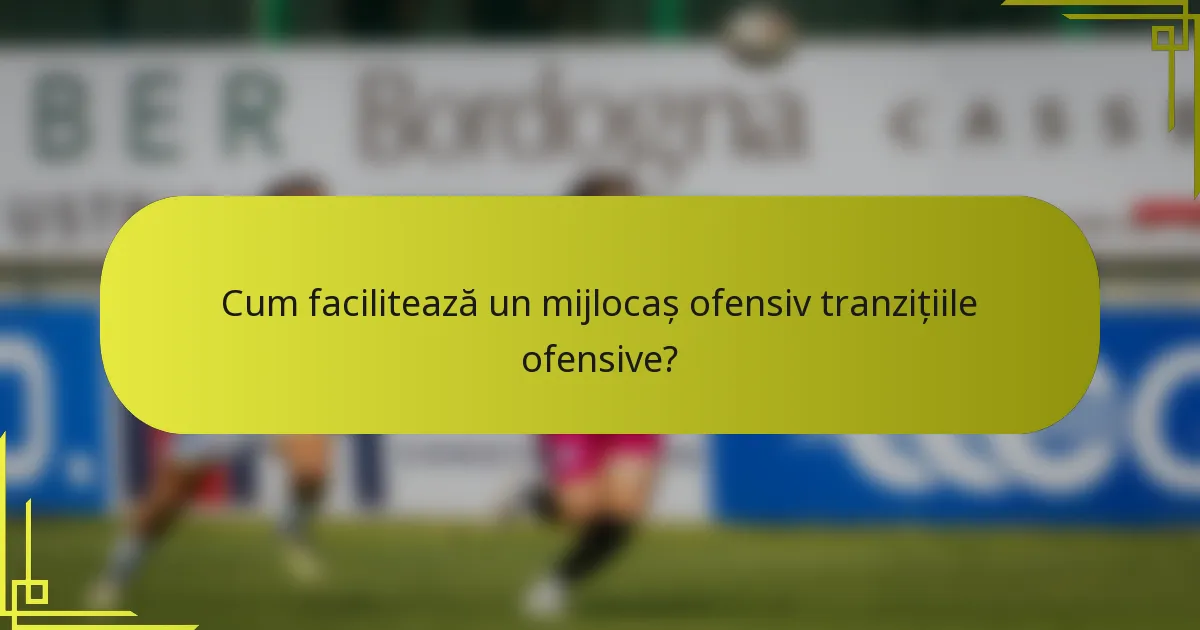 Cum facilitează un mijlocaș ofensiv tranzițiile ofensive?