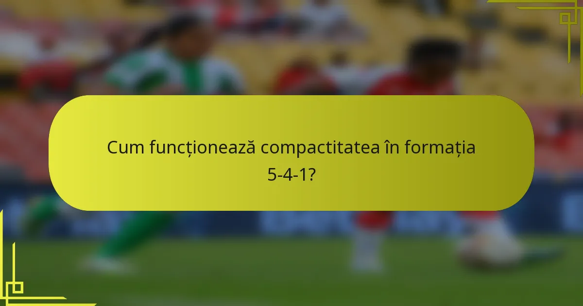 Cum funcționează compactitatea în formația 5-4-1?