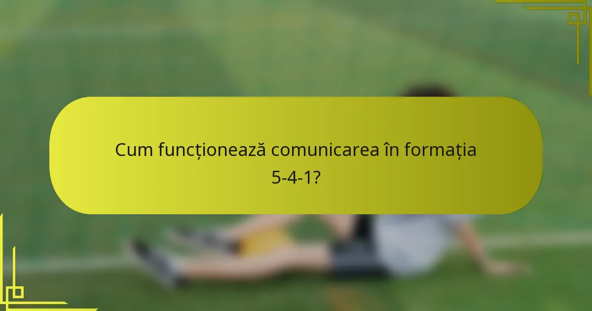 Cum funcționează comunicarea în formația 5-4-1?