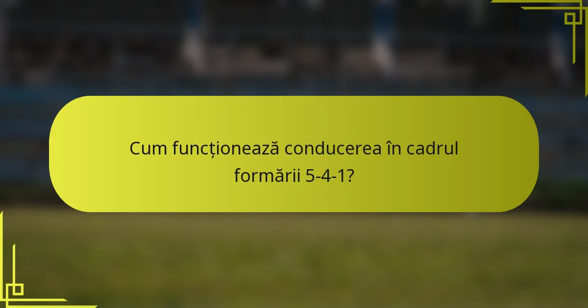 Cum funcționează conducerea în cadrul formării 5-4-1?