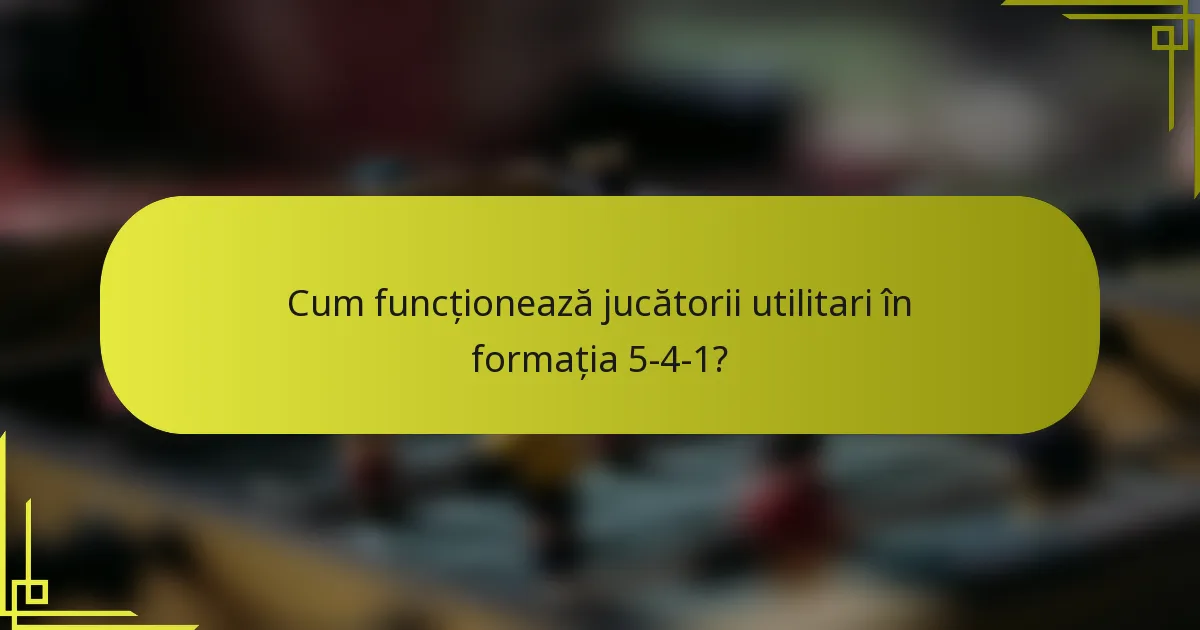 Cum funcționează jucătorii utilitari în formația 5-4-1?