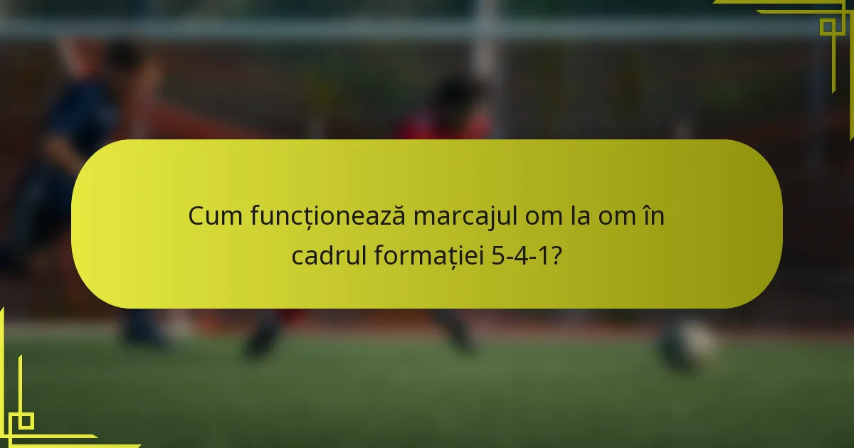 Cum funcționează marcajul om la om în cadrul formației 5-4-1?