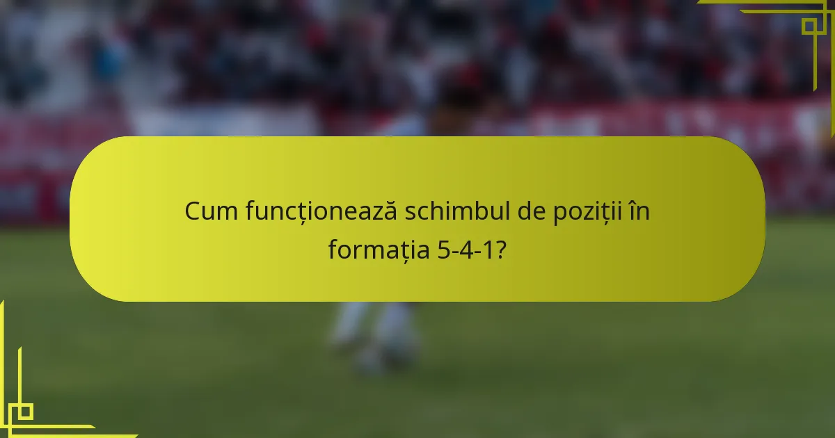 Cum funcționează schimbul de poziții în formația 5-4-1?