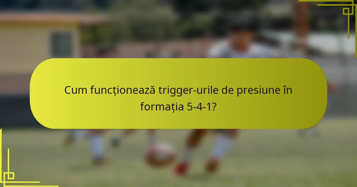 Cum funcționează trigger-urile de presiune în formația 5-4-1?
