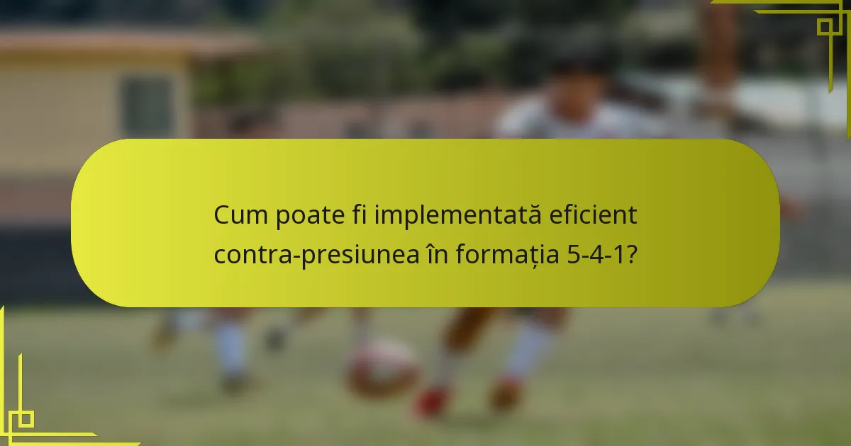 Cum poate fi implementată eficient contra-presiunea în formația 5-4-1?
