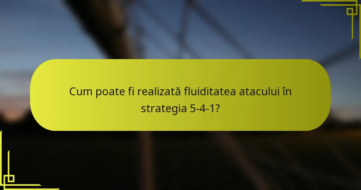 Cum poate fi realizată fluiditatea atacului în strategia 5-4-1?