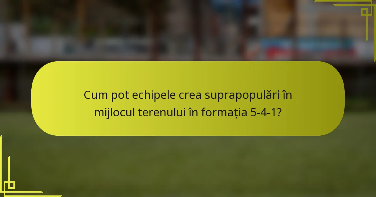 Cum pot echipele crea suprapopulări în mijlocul terenului în formația 5-4-1?