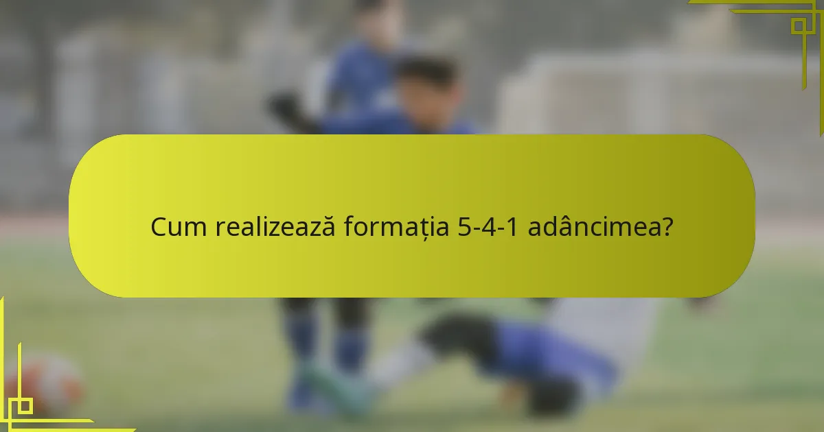 Cum realizează formația 5-4-1 adâncimea?