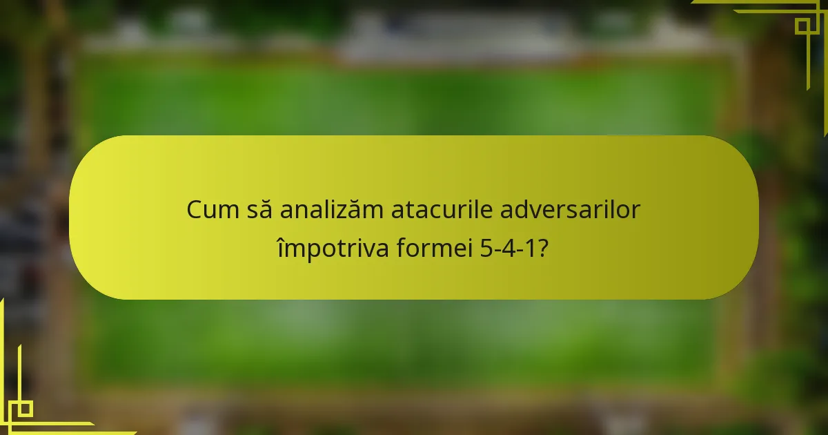 Cum să analizăm atacurile adversarilor împotriva formei 5-4-1?