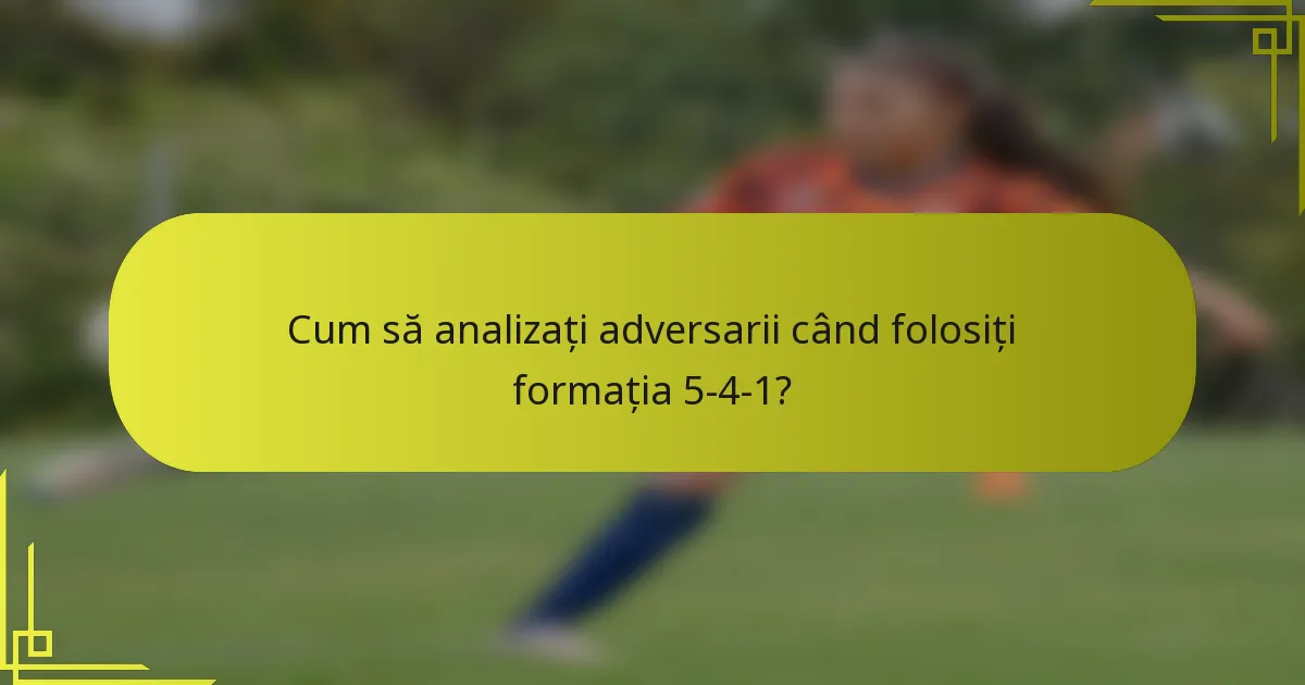 Cum să analizați adversarii când folosiți formația 5-4-1?