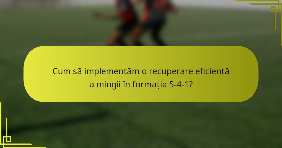 Cum să implementăm o recuperare eficientă a mingii în formația 5-4-1?
