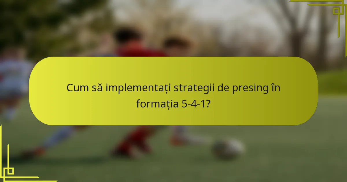 Cum să implementați strategii de presing în formația 5-4-1?