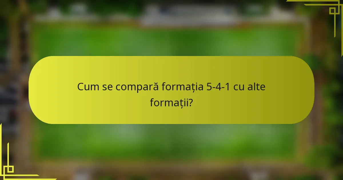 Cum se compară formația 5-4-1 cu alte formații?