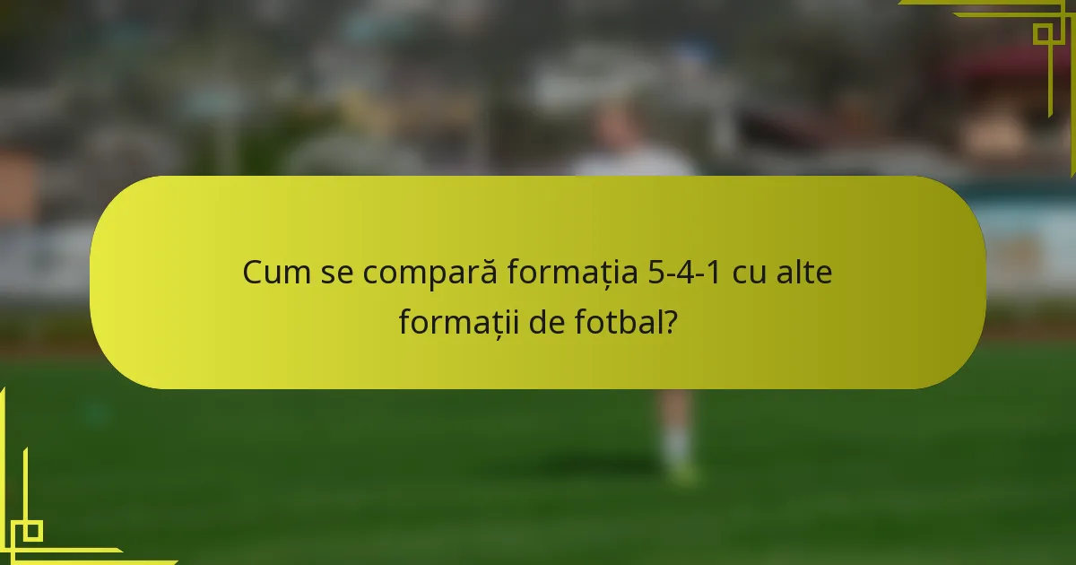 Cum se compară formația 5-4-1 cu alte formații de fotbal?