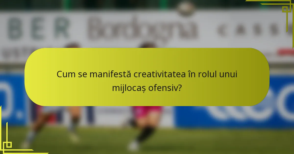 Cum se manifestă creativitatea în rolul unui mijlocaș ofensiv?