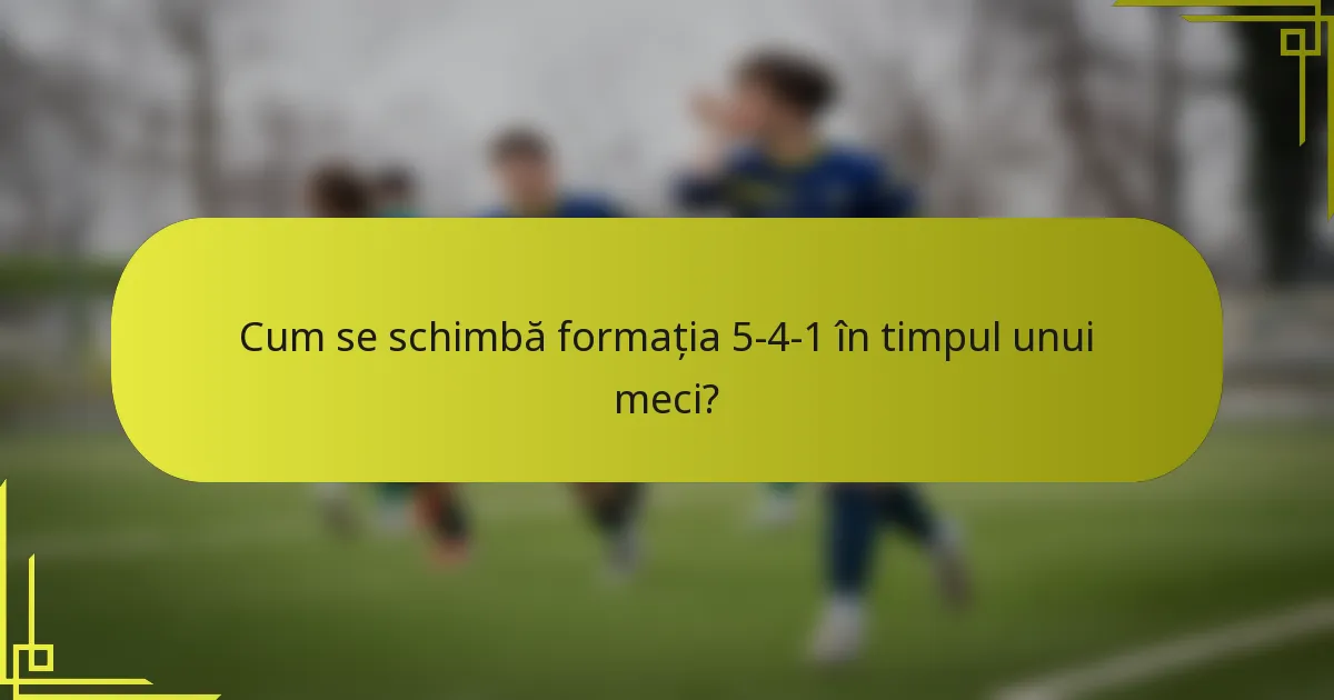 Cum se schimbă formația 5-4-1 în timpul unui meci?