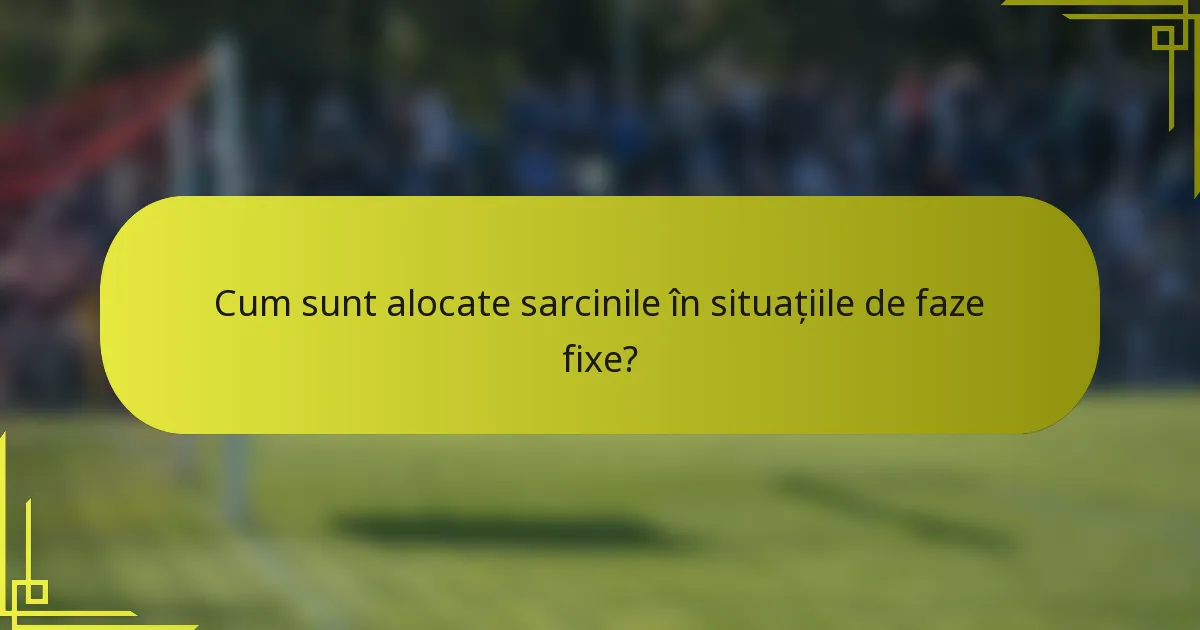 Cum sunt alocate sarcinile în situațiile de faze fixe?