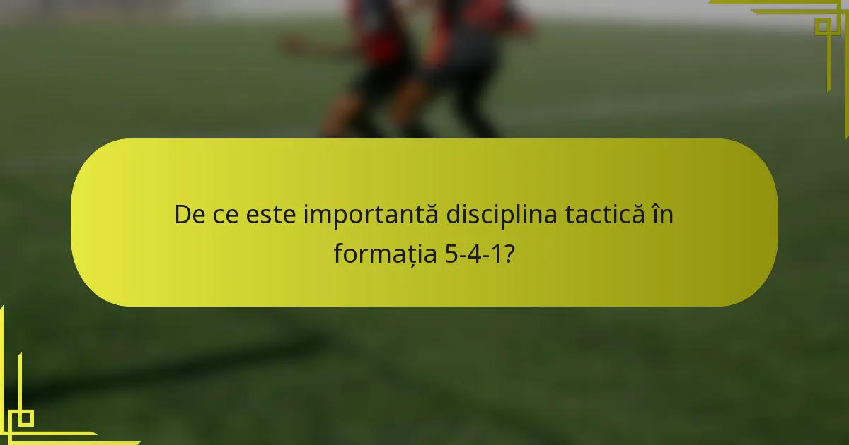 De ce este importantă disciplina tactică în formația 5-4-1?